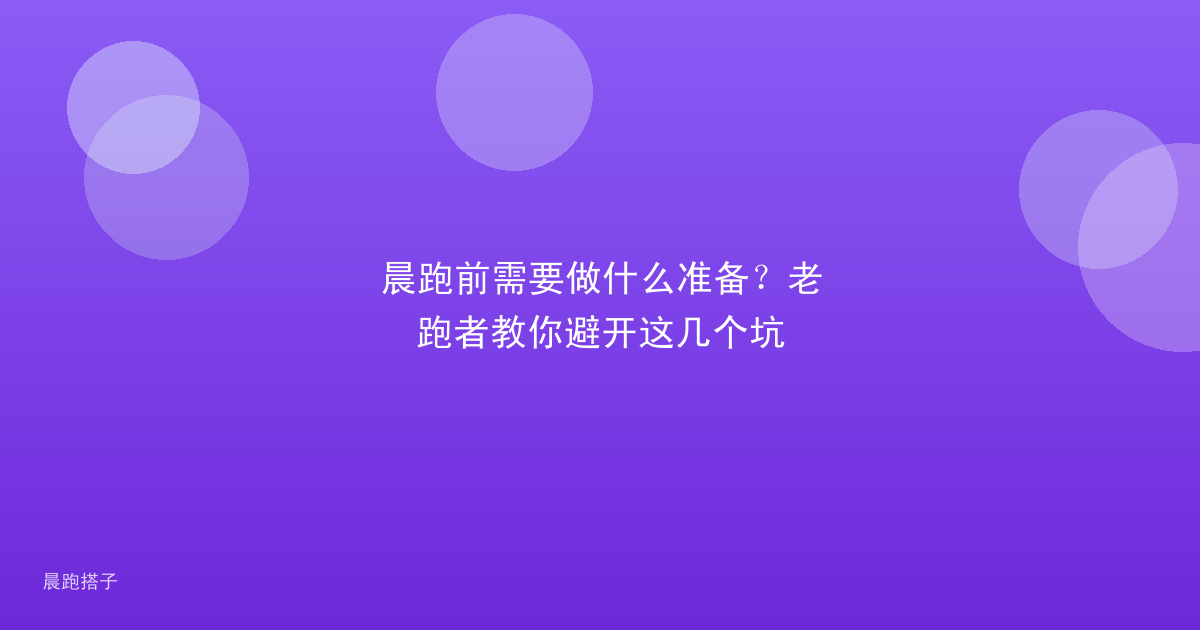 晨跑前需要做什么准备?老跑者教你避开这几个坑