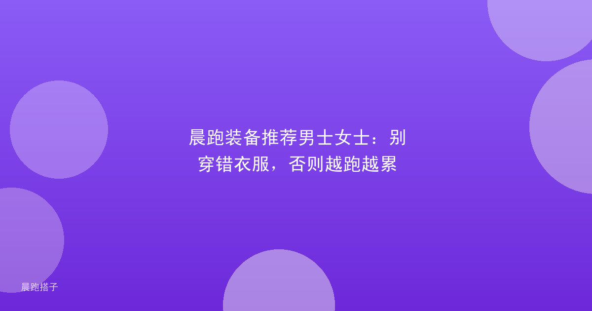 晨跑装备推荐男士女士：别穿错衣服，否则越跑越累