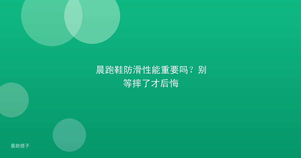 晨跑鞋防滑性能重要吗?别等摔了才后悔