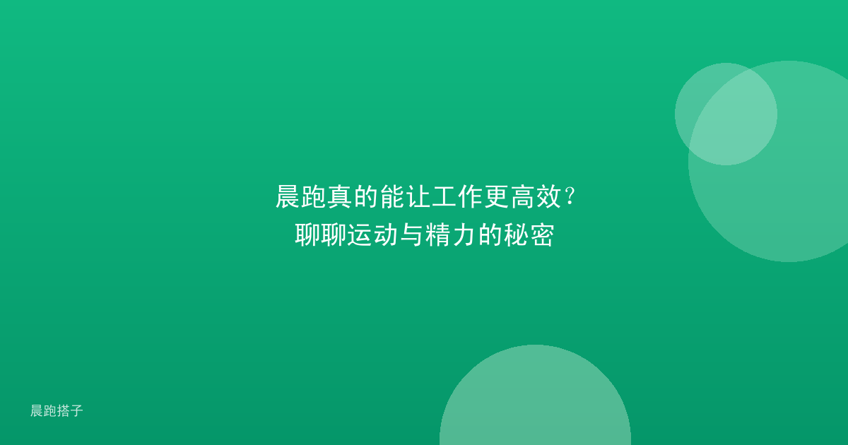晨跑真的能让工作更高效?聊聊运动与精力的秘密