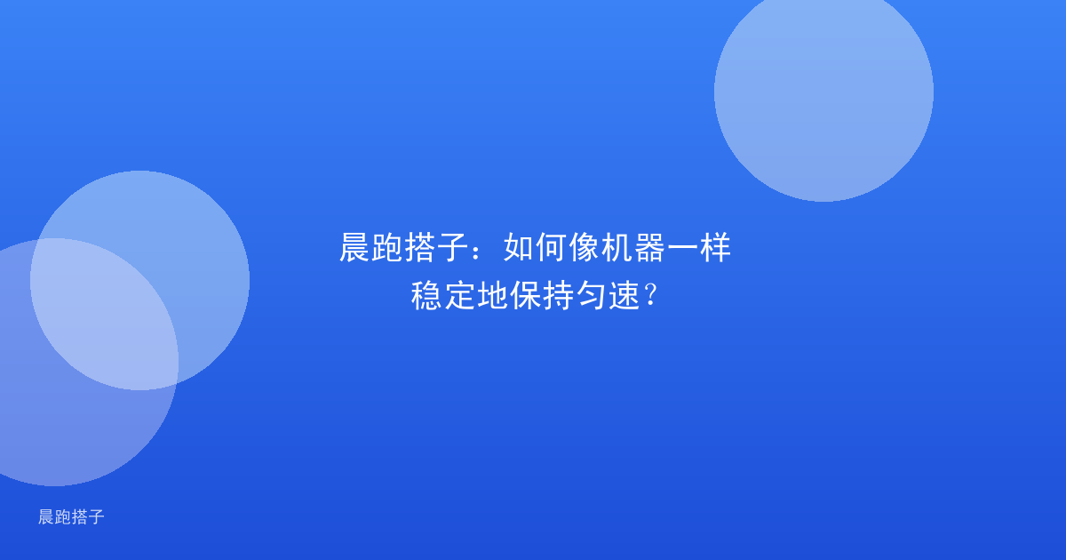 晨跑搭子:如何像机器一样稳定地保持匀速?