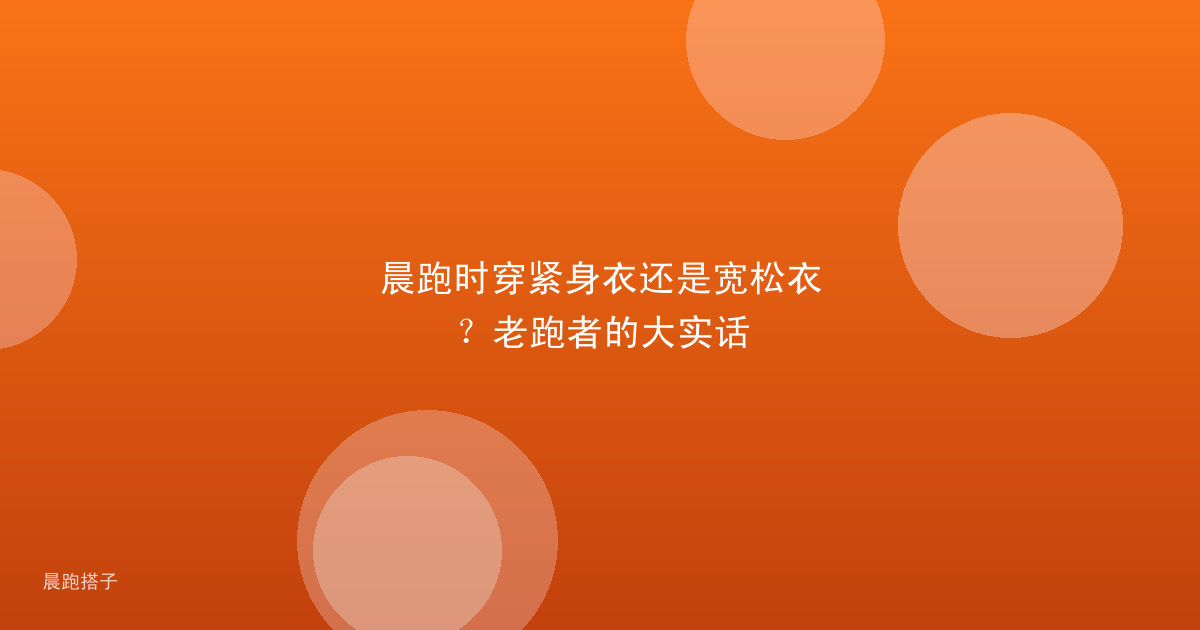 晨跑时穿紧身衣还是宽松衣?老跑者的大实话