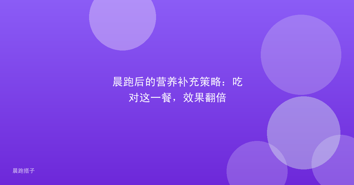 晨跑后的营养补充策略:吃对这一餐,效果翻倍