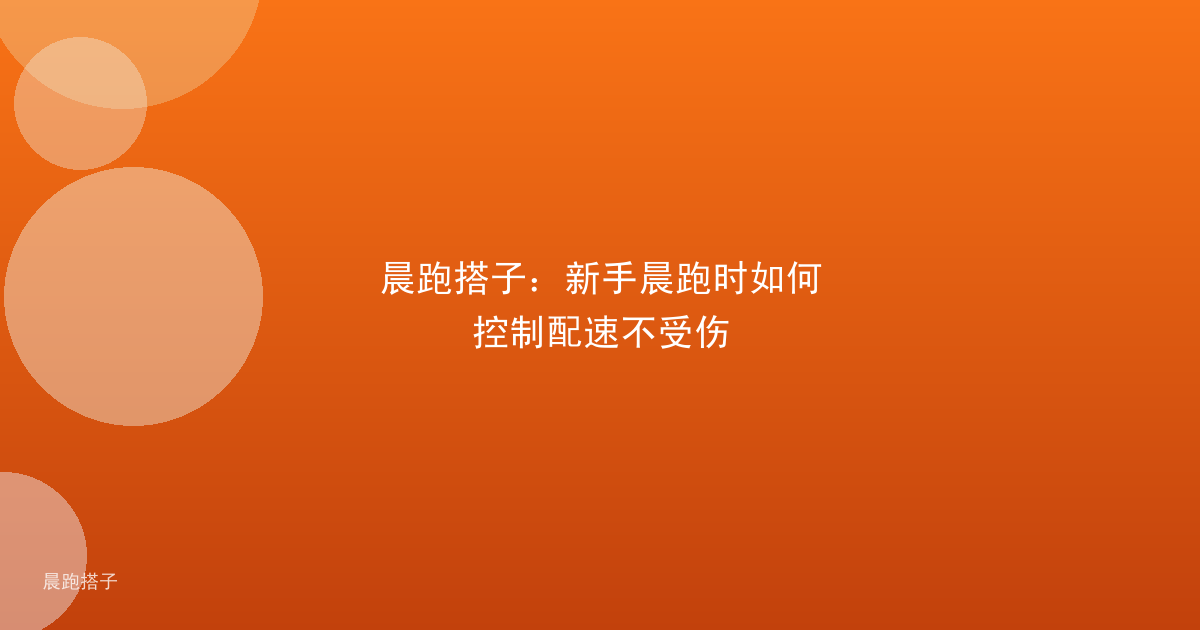 晨跑搭子:新手晨跑时如何控制配速不受伤