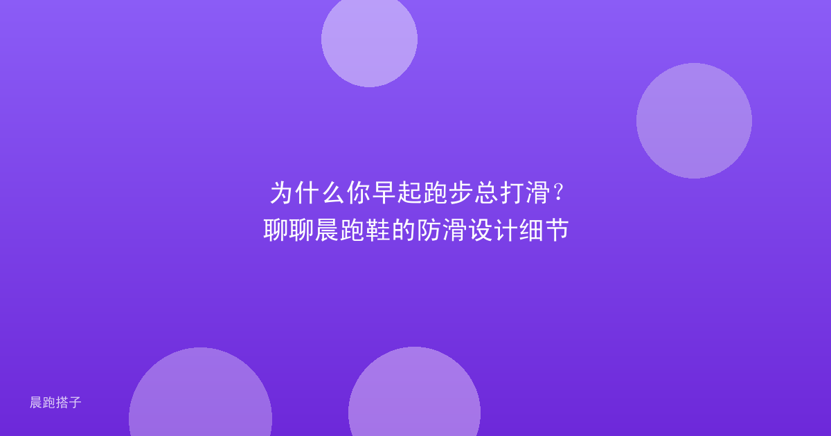 为什么你早起跑步总打滑？聊聊晨跑鞋的防滑设计细节