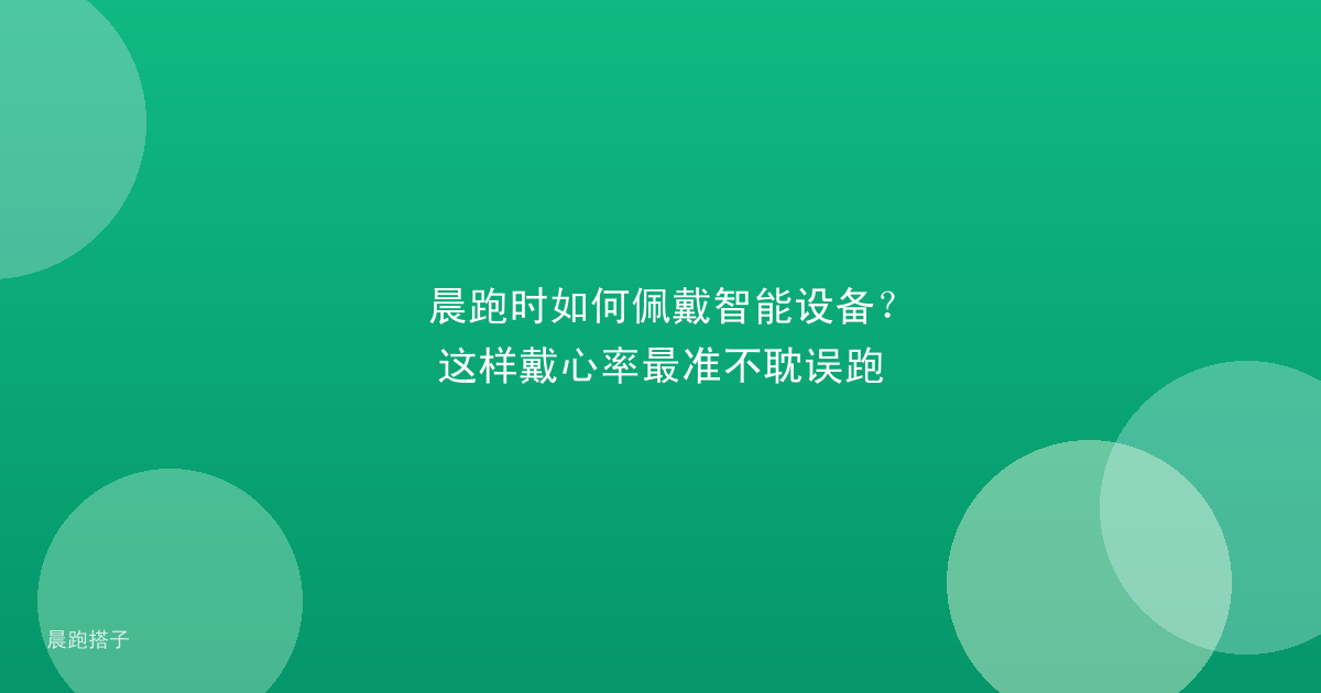 晨跑时如何佩戴智能设备？这样戴心率最准不耽误跑