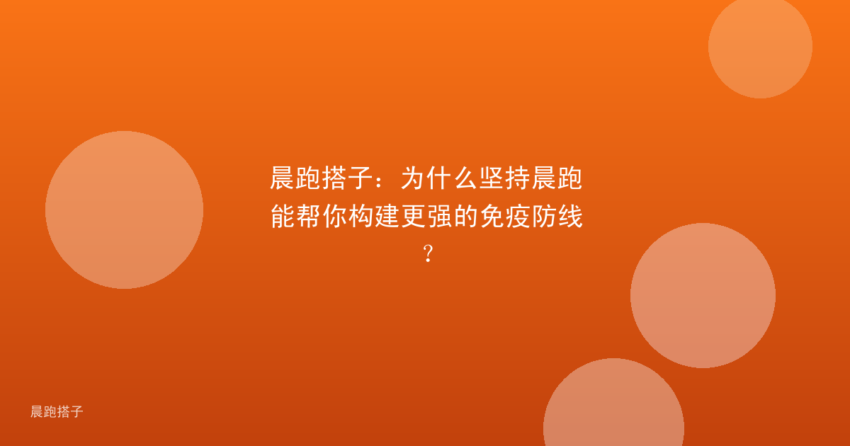 晨跑搭子：为什么坚持晨跑能帮你构建更强的免疫防线？